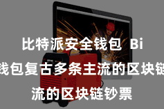 比特派安全钱包 Bitpie钱包复古多条主流的区块链钞票