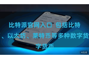 比特派官网入口 包括比特币、以太坊、莱特币等多种数字货币