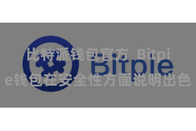 比特派钱包官方 Bitpie钱包在安全性方面说明出色