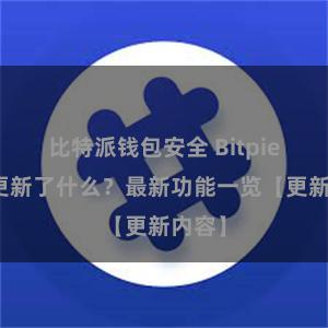 比特派钱包安全 Bitpie钱包更新了什么？最新功能一览【更新内容】