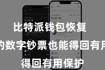 比特派钱包恢复 用户的数字钞票也能得回有用保护
