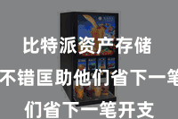 比特派资产存储  况兼不错匡助他们省下一笔开支