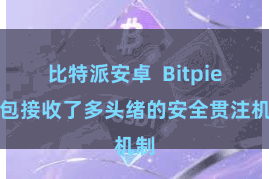 比特派安卓  Bitpie钱包接收了多头绪的安全贯注机制
